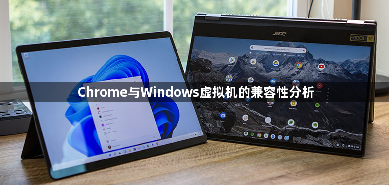 Chrome与Windows虚拟机的兼容性分析1