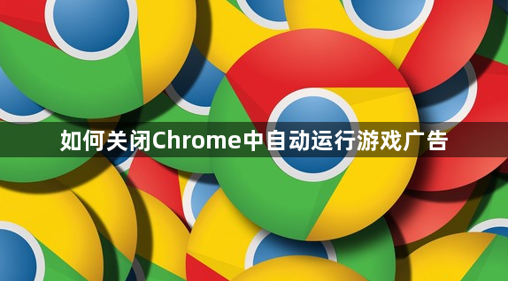 如何关闭Chrome中自动运行游戏广告1