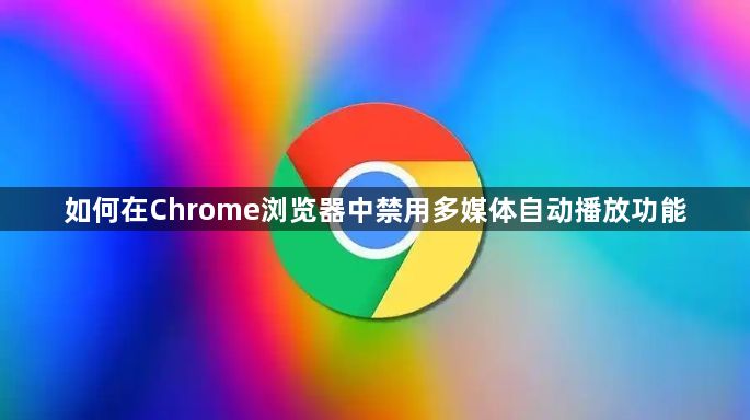 如何在Chrome浏览器中禁用多媒体自动播放功能1