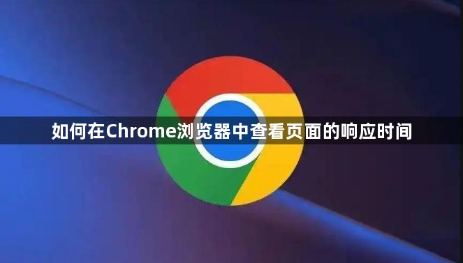 如何在Chrome浏览器中查看页面的响应时间1