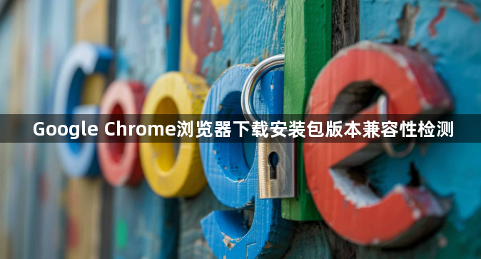 Google Chrome浏览器下载安装包版本兼容性检测1
