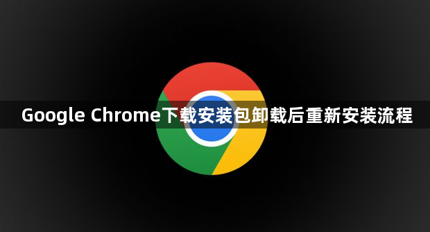 Google Chrome下载安装包卸载后重新安装流程1