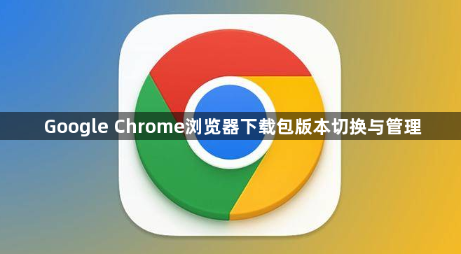 Google Chrome浏览器下载包版本切换与管理1