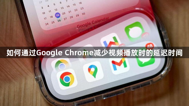 如何通过Google Chrome减少视频播放时的延迟时间1