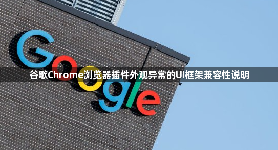 谷歌Chrome浏览器插件外观异常的UI框架兼容性说明1