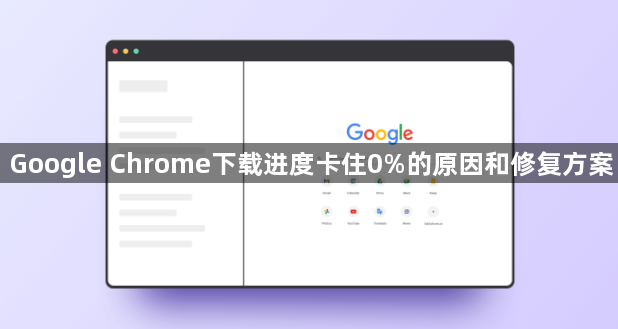 Google Chrome下载进度卡住0%的原因和修复方案1