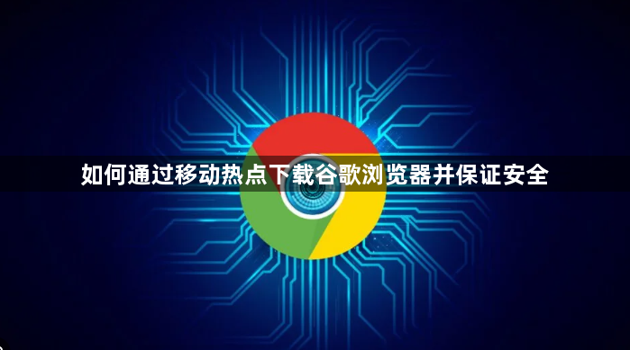 如何通过移动热点下载谷歌浏览器并保证安全1
