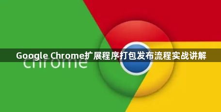 Google Chrome扩展程序打包发布流程实战讲解1
