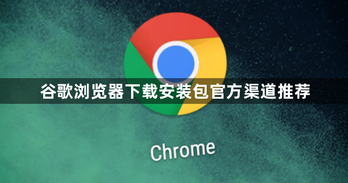 谷歌浏览器下载安装包官方渠道推荐1