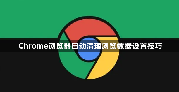 Chrome浏览器自动清理浏览数据设置技巧1