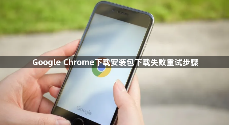 Google Chrome下载安装包下载失败重试步骤1