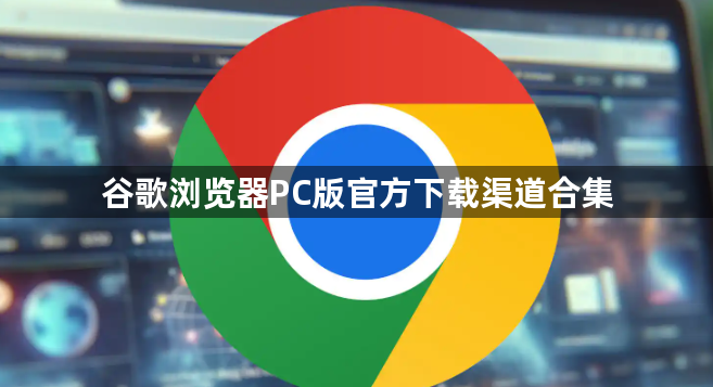 谷歌浏览器PC版官方下载渠道合集1