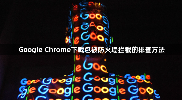 Google Chrome下载包被防火墙拦截的排查方法1