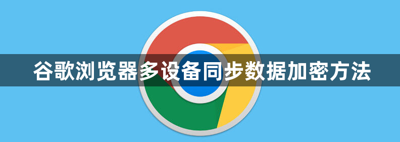 谷歌浏览器多设备同步数据加密方法1