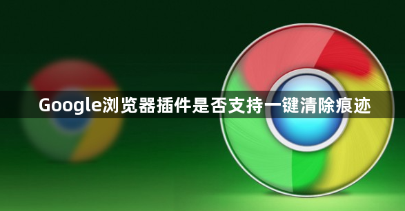 Google浏览器插件是否支持一键清除痕迹1