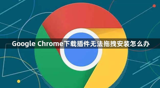 Google Chrome下载插件无法拖拽安装怎么办1