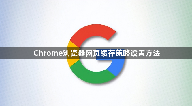 Chrome浏览器网页缓存策略设置方法1