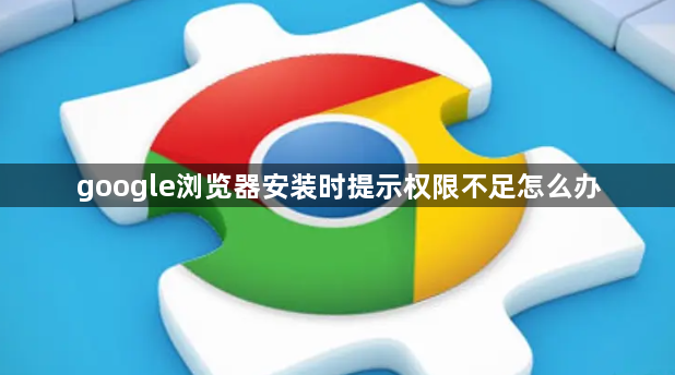google浏览器安装时提示权限不足怎么办1