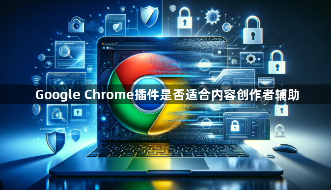Google Chrome插件是否适合内容创作者辅助1