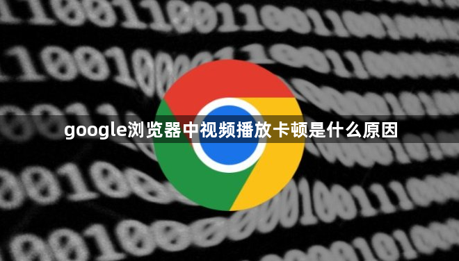 google浏览器中视频播放卡顿是什么原因1