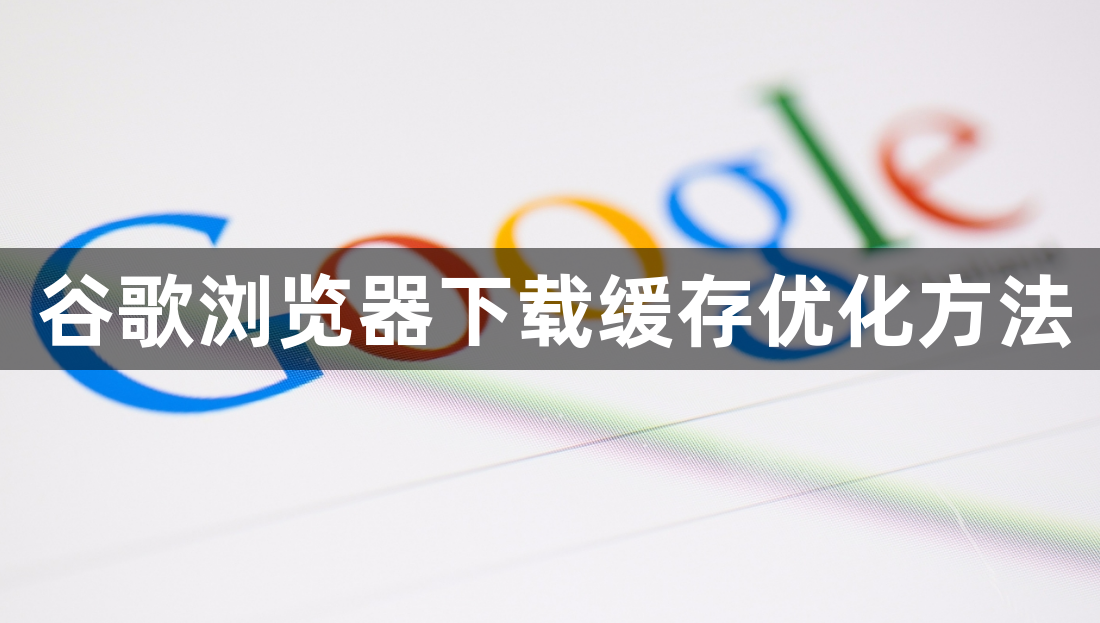 谷歌浏览器下载缓存优化方法1