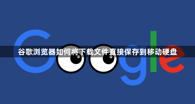 谷歌浏览器如何将下载文件直接保存到移动硬盘1