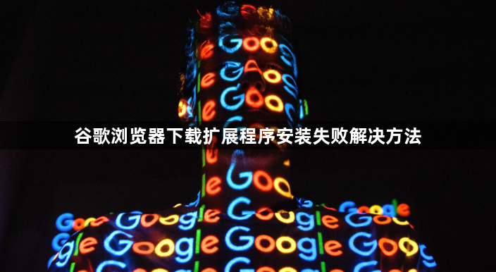 谷歌浏览器下载扩展程序安装失败解决方法1