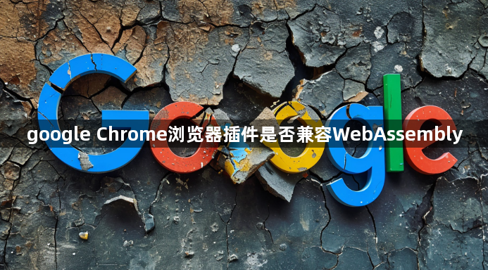 google Chrome浏览器插件是否兼容WebAssembly1