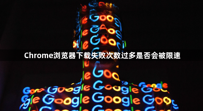 Chrome浏览器下载失败次数过多是否会被限速1