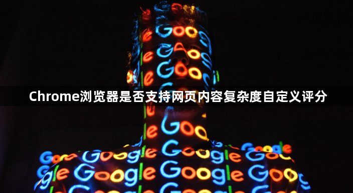 Chrome浏览器是否支持网页内容复杂度自定义评分1