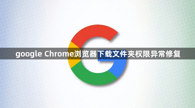 google Chrome浏览器下载文件夹权限异常修复1