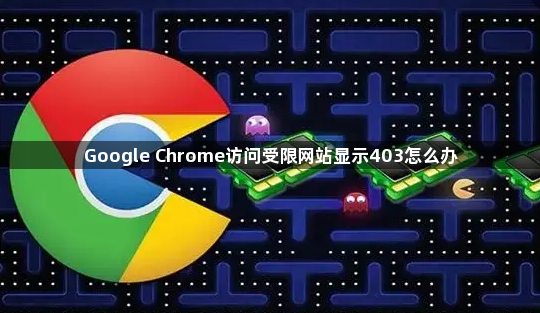 Google Chrome访问受限网站显示403怎么办1