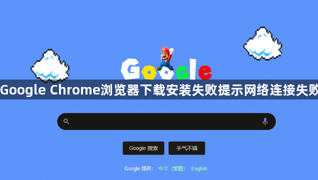 Google Chrome浏览器下载安装失败提示网络连接失败1