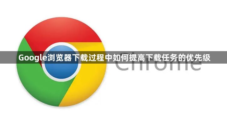 Google浏览器下载过程中如何提高下载任务的优先级1