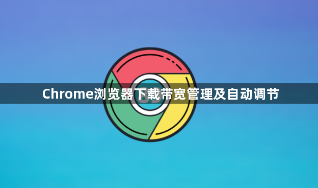 Chrome浏览器下载带宽管理及自动调节1