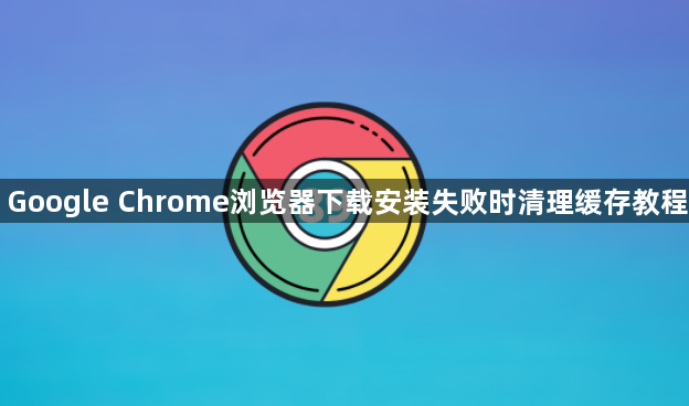 Google Chrome浏览器下载安装失败时清理缓存教程1