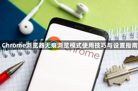 Chrome浏览器无痕浏览模式使用技巧与设置指南1