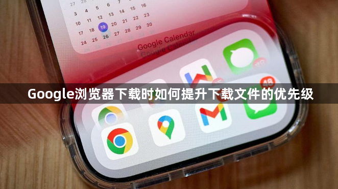 Google浏览器下载时如何提升下载文件的优先级1
