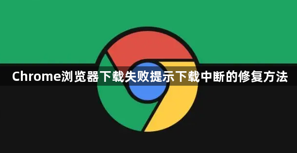 Chrome浏览器下载失败提示下载中断的修复方法1
