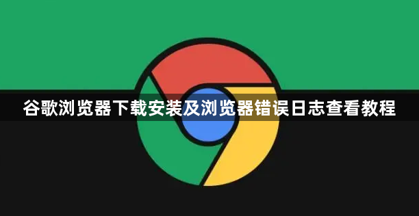 谷歌浏览器下载安装及浏览器错误日志查看教程1