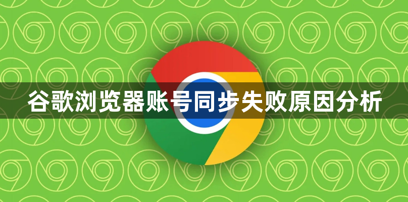 谷歌浏览器账号同步失败原因分析1