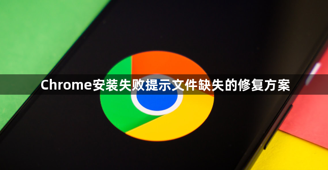 Chrome安装失败提示文件缺失的修复方案1