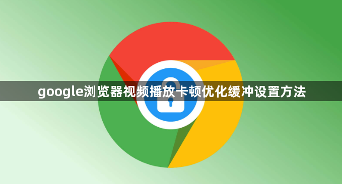 google浏览器视频播放卡顿优化缓冲设置方法1