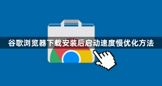 谷歌浏览器下载安装后启动速度慢优化方法1