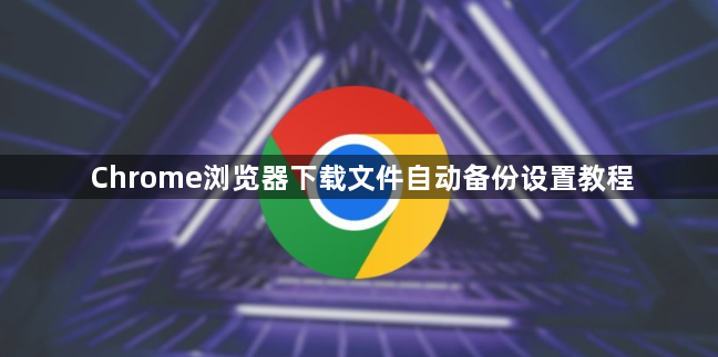 Chrome浏览器下载文件自动备份设置教程1