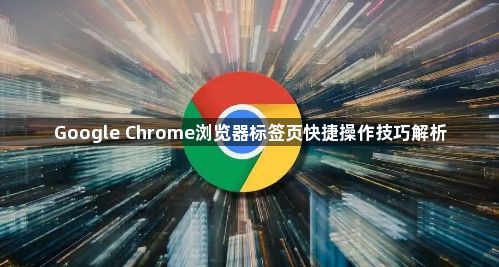 Google Chrome浏览器标签页快捷操作技巧解析1