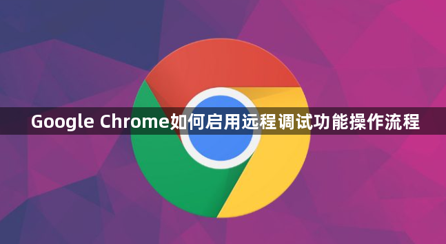Google Chrome如何启用远程调试功能操作流程1