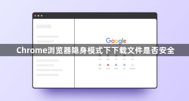 Chrome浏览器隐身模式下下载文件是否安全1