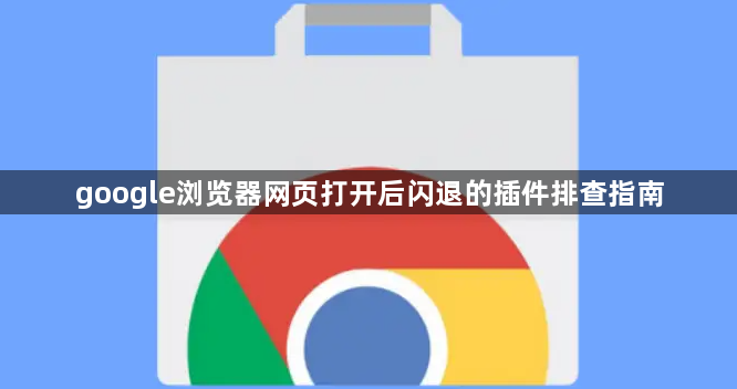 google浏览器网页打开后闪退的插件排查指南1