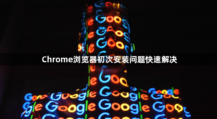 Chrome浏览器初次安装问题快速解决1